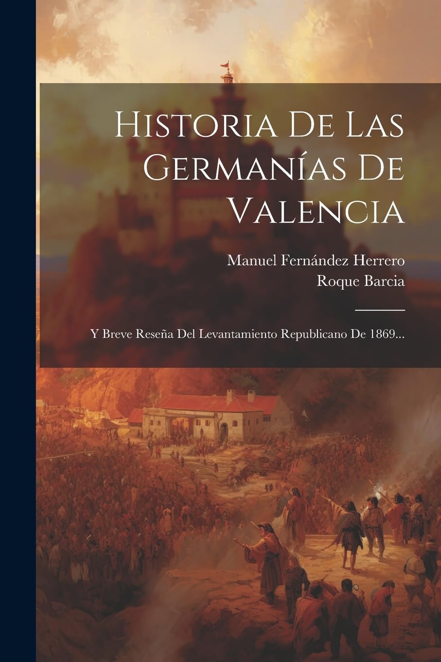 Historia De Las Germanías De Valencia: Y Breve Reseña Del Levantamiento Republicano De 1869... Politics & History