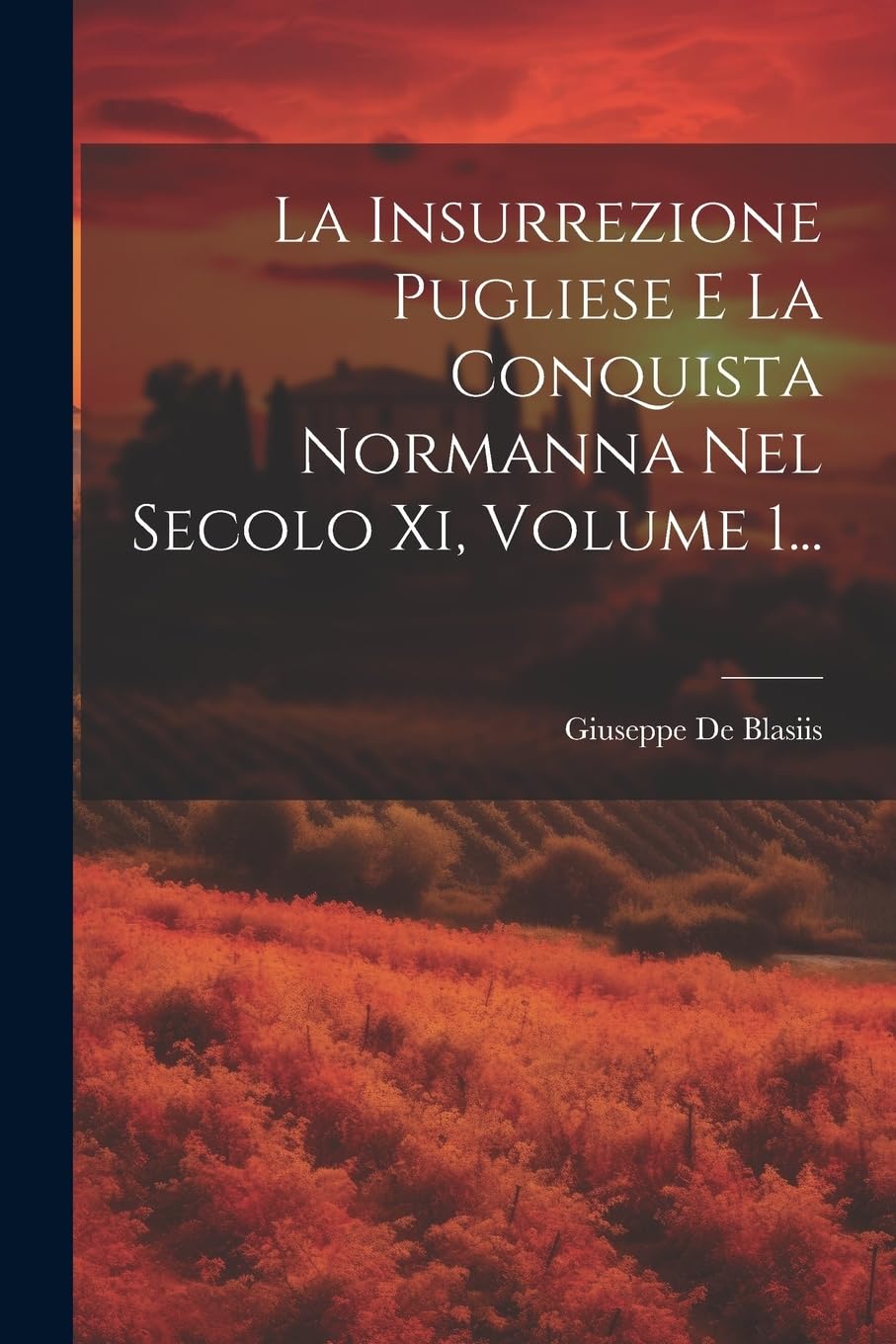 La Insurrezione Pugliese E La Conquista Normanna Nel Secolo Xi, Volume 1... Politics & History
