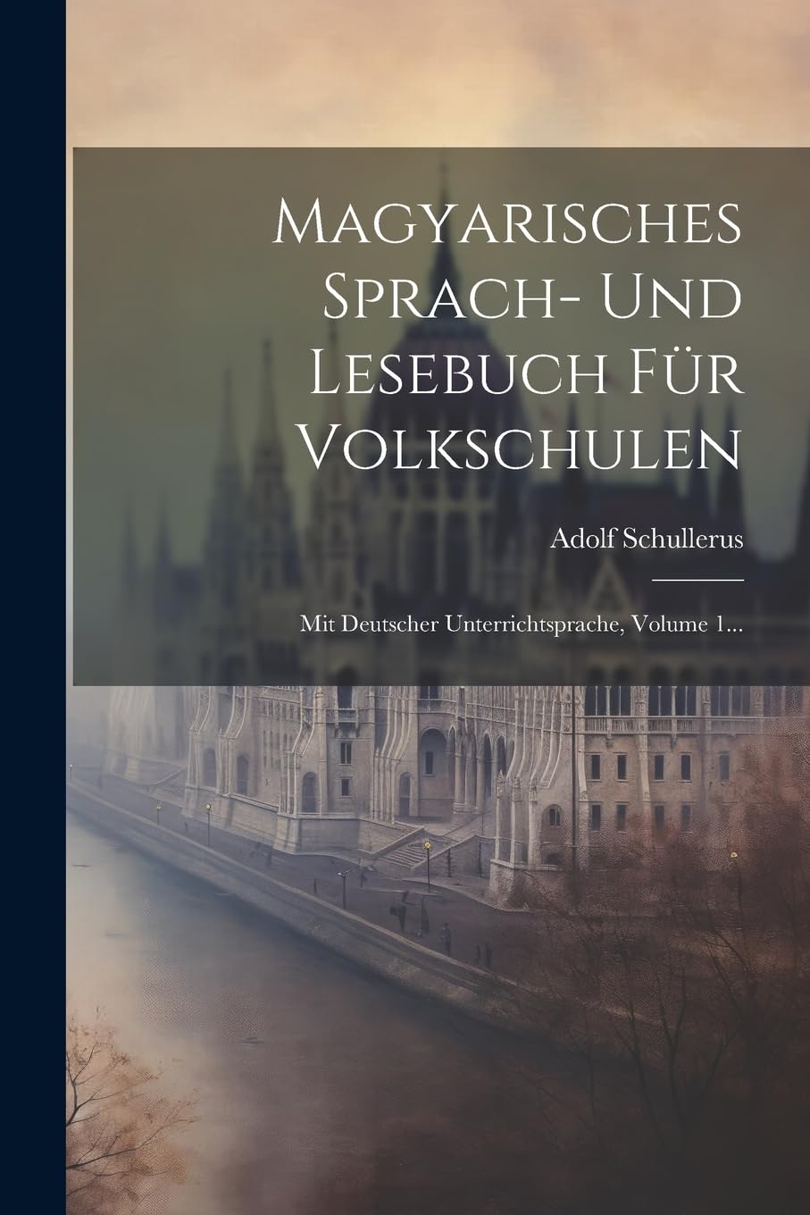 Magyarisches Sprach- Und Lesebuch Für Volkschulen: Mit Deutscher Unterrichtsprache, Volume 1... Foreign Languages ​​& Dictionaries