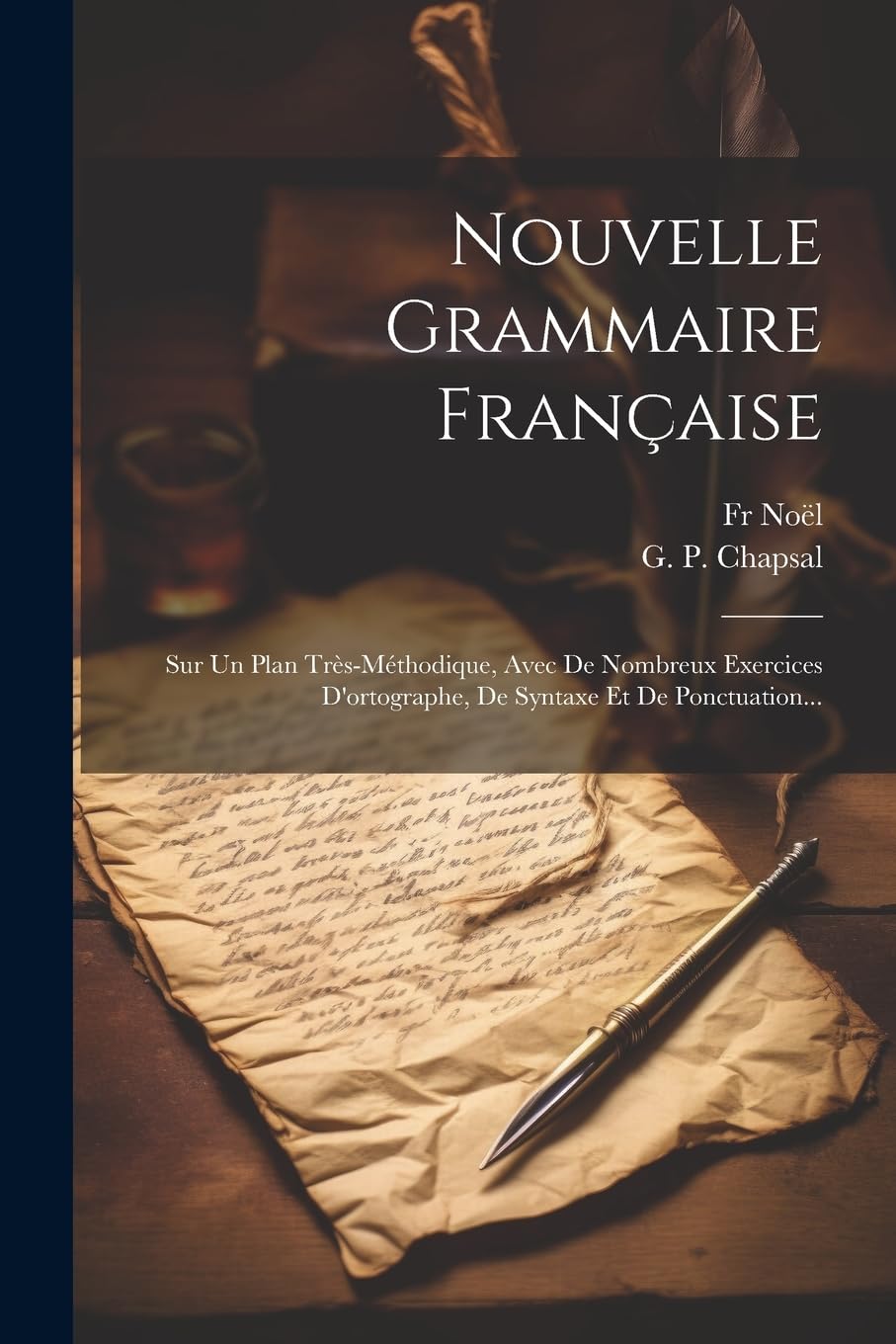 Nouvelle Grammaire Française: Sur Un Plan Très-méthodique, Avec De Nombreux Exercices D'ortographe, De Syntaxe Et De Ponctuation... Foreign Languages ​​& Dictionaries