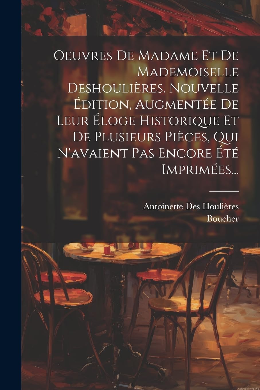 Oeuvres De Madame Et De Mademoiselle Deshoulières. Nouvelle Édition, Augmentée De Leur Éloge Historique Et De Plusieurs Pièces, Qui N'avaient Pas Encore Été Imprimées... Contemporary literature Books