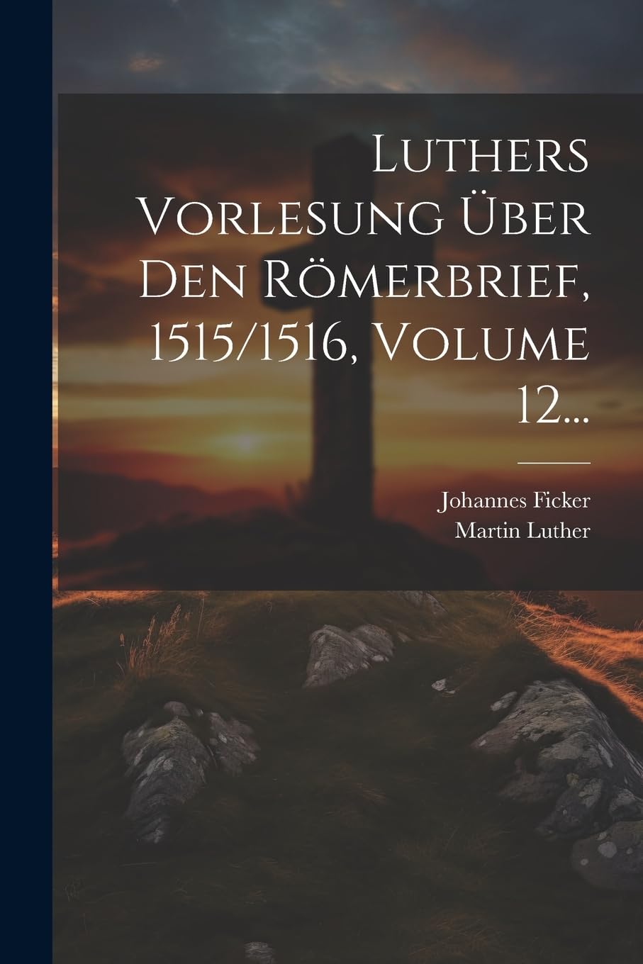 Luthers Vorlesung Über Den Römerbrief, 1515/1516, Volume 12... Politics & History