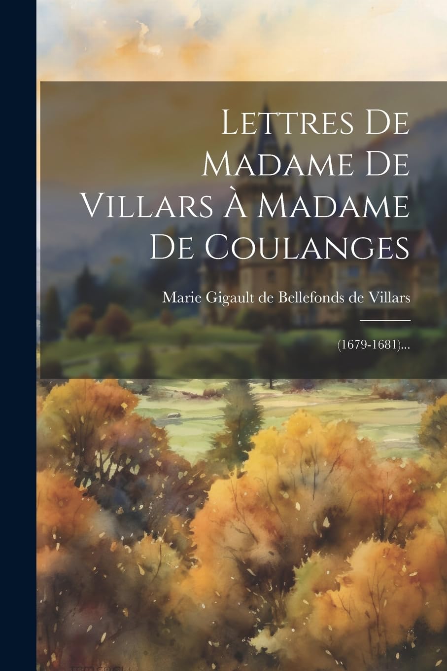 Lettres De Madame De Villars À Madame De Coulanges: (1679-1681)... Politics & History