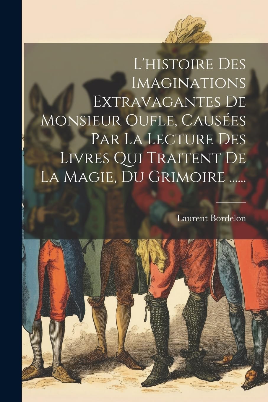L'histoire Des Imaginations Extravagantes De Monsieur Oufle, Causées Par La Lecture Des Livres Qui Traitent De La Magie, Du Grimoire ...... Humour & Satire