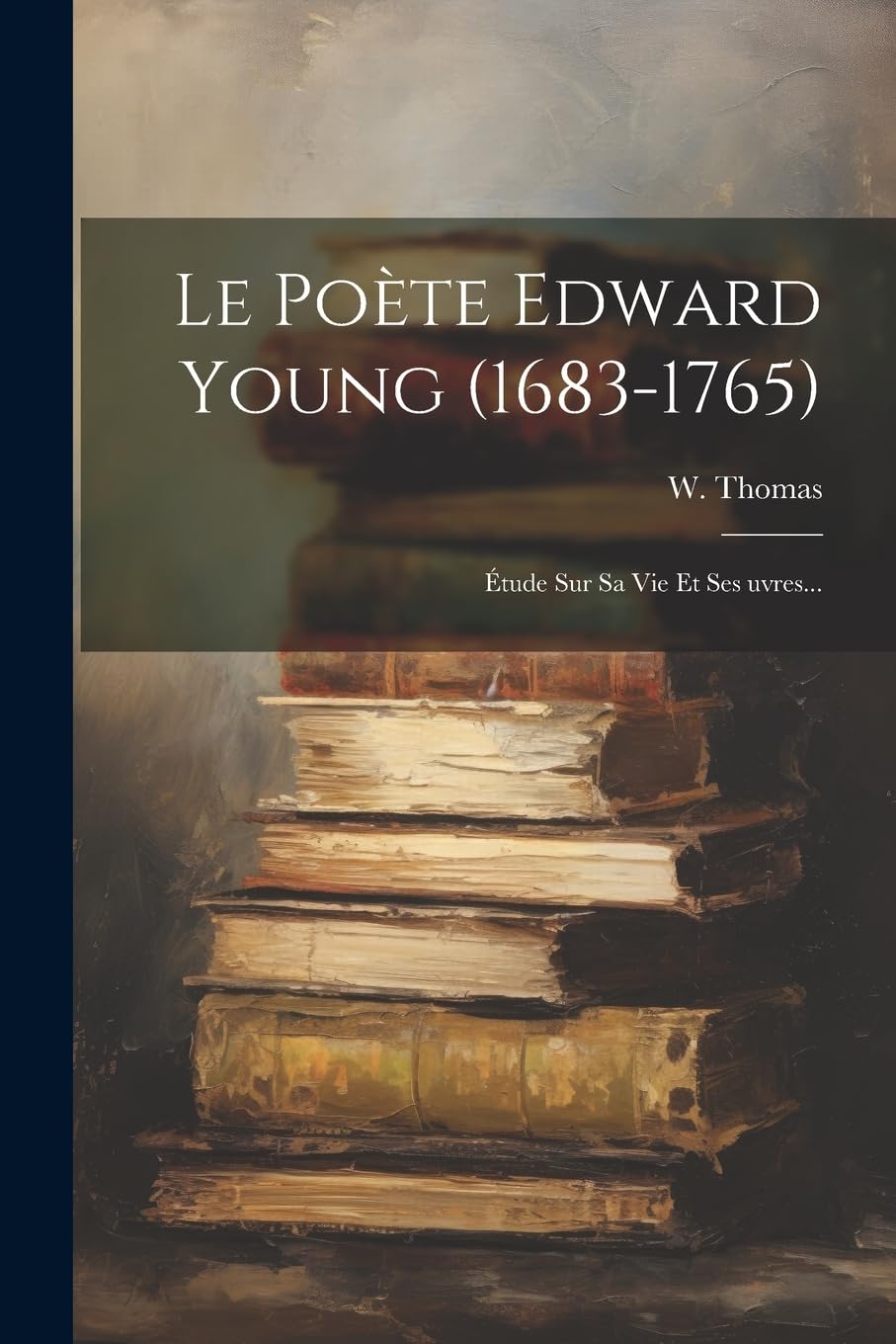 Le Poète Edward Young (1683-1765): Étude Sur Sa Vie Et Ses uvres... Contemporary literature