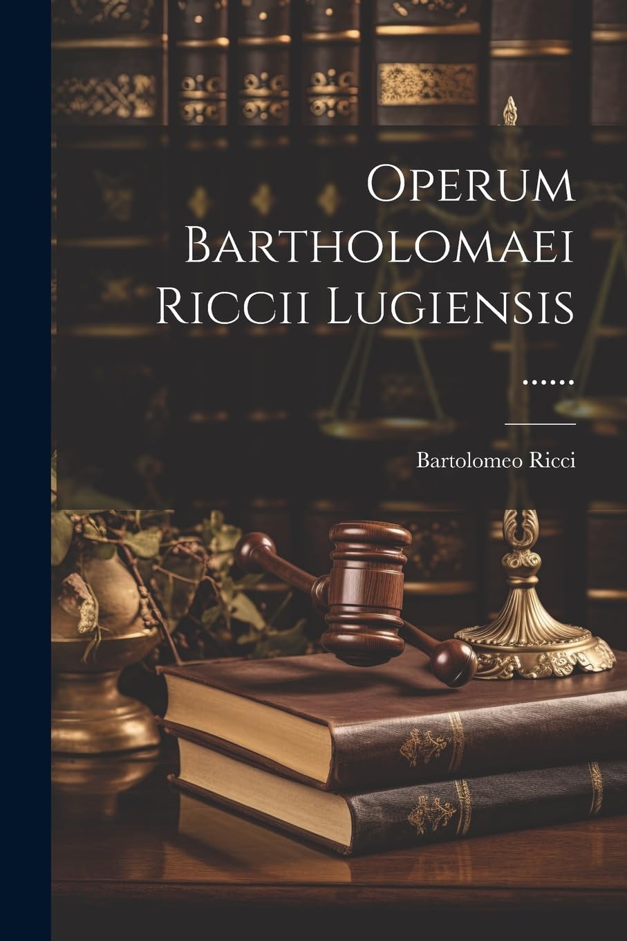Operum Bartholomaei Riccii Lugiensis ...... Law