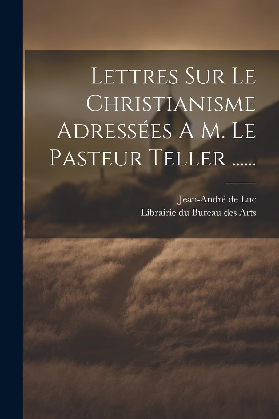 Lettres Sur Le Christianisme Adressées A M. Le Pasteur Teller ...... Politics & History