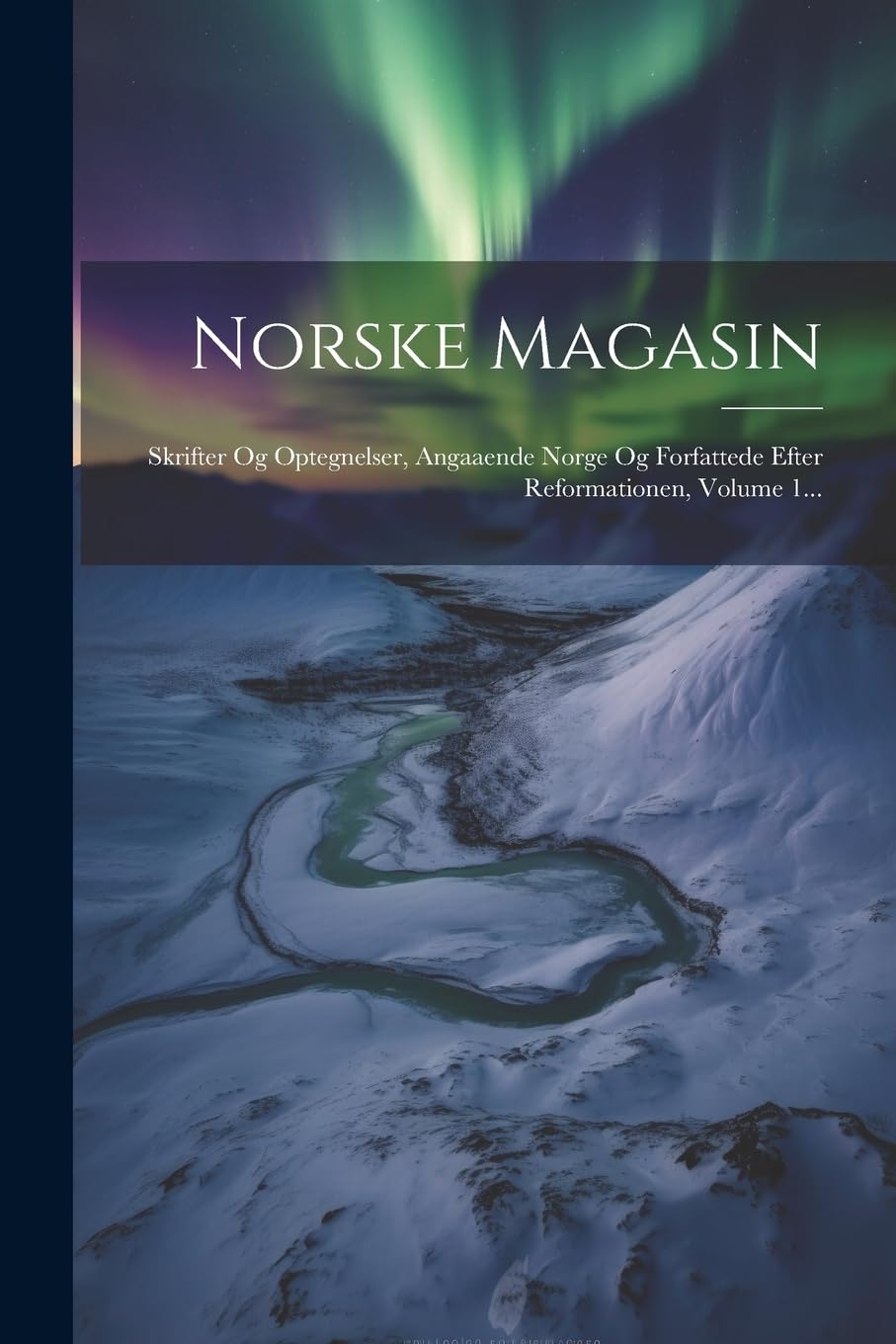 Norske Magasin: Skrifter Og Optegnelser, Angaaende Norge Og Forfattede Efter Reformationen, Volume 1... Politics & History