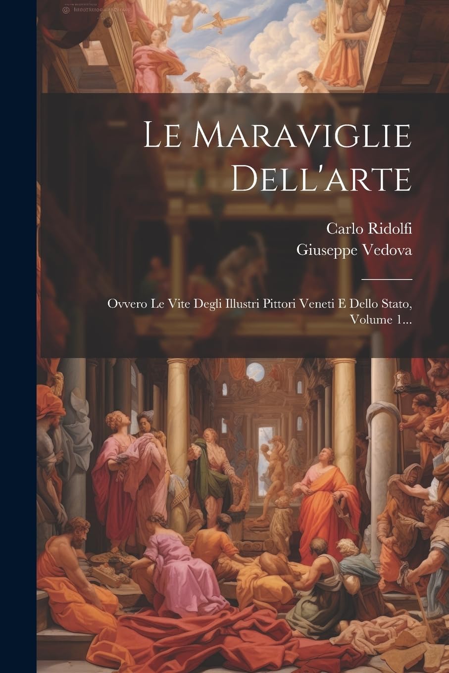 Le Maraviglie Dell'arte: Ovvero Le Vite Degli Illustri Pittori Veneti E Dello Stato, Volume 1... Film, Art & Culture