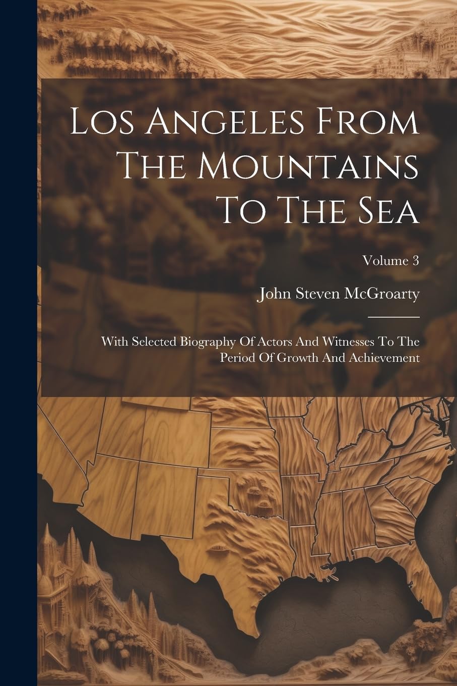 Los Angeles From The Mountains To The Sea: With Selected Biography Of Actors And Witnesses To The Period Of Growth And Achievement; Volume 3 Reference Books