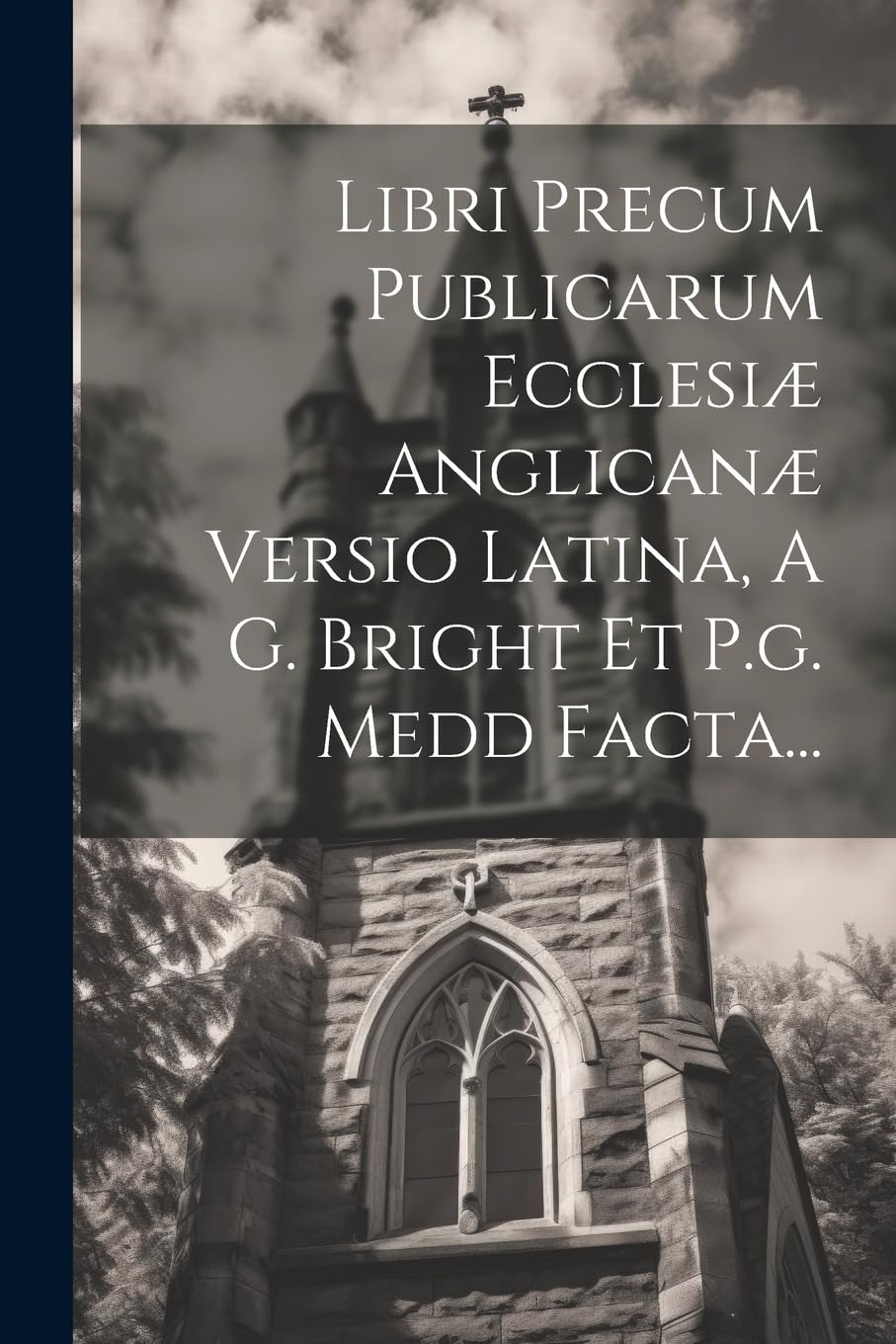 Libri Precum Publicarum Ecclesiæ Anglicanæ Versio Latina, A G. Bright Et P.g. Medd Facta... Politics & History