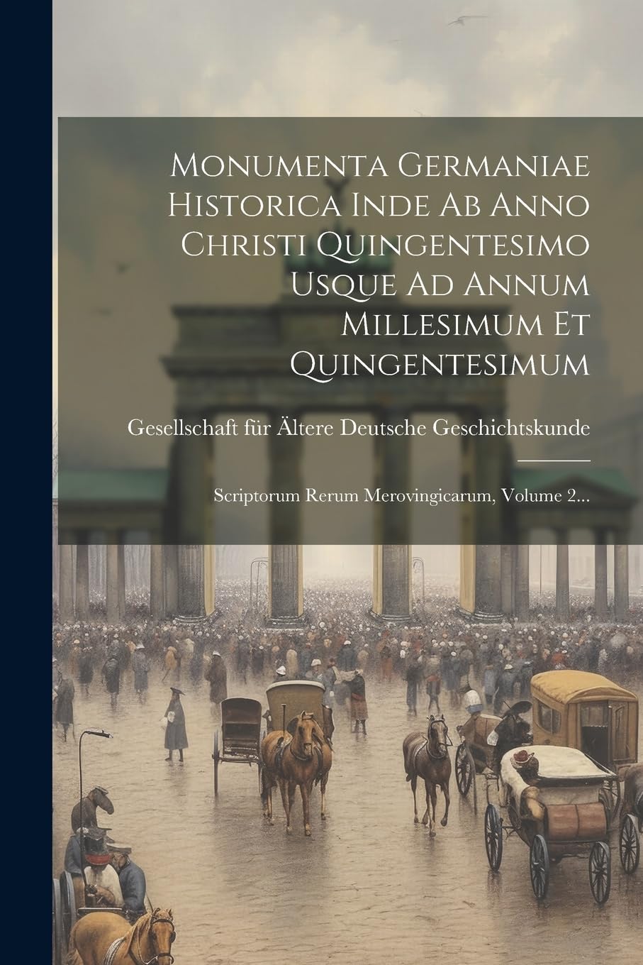 Monumenta Germaniae Historica Inde Ab Anno Christi Quingentesimo Usque Ad Annum Millesimum Et Quingentesimum: Scriptorum Rerum Merovingicarum, Volume 2... Politics & History