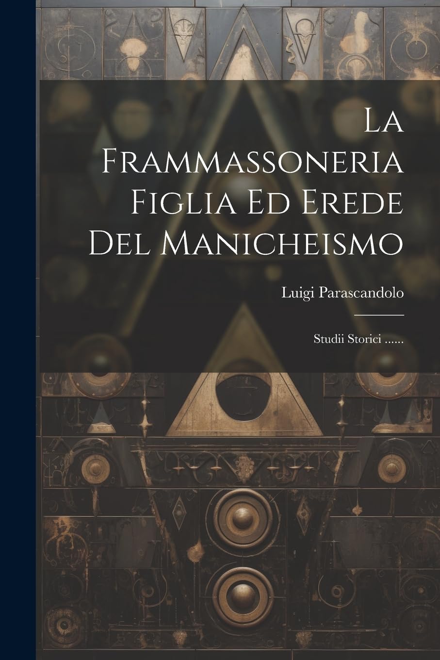 La Frammassoneria Figlia Ed Erede Del Manicheismo: Studii Storici ...... Books