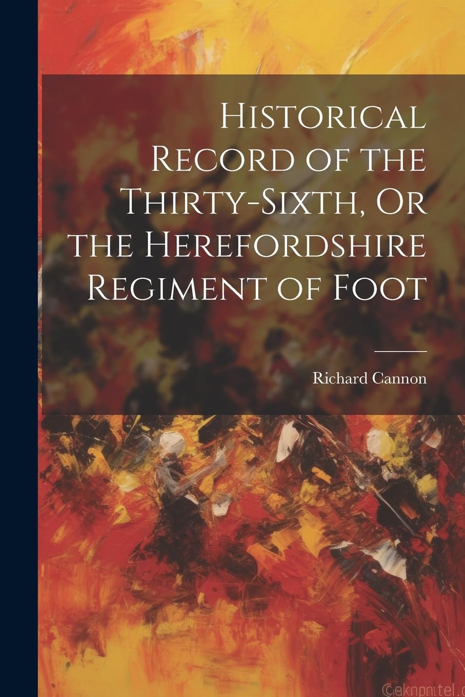 Historical Record of the Thirty-Sixth, Or the Herefordshire Regiment of Foot Politics & History