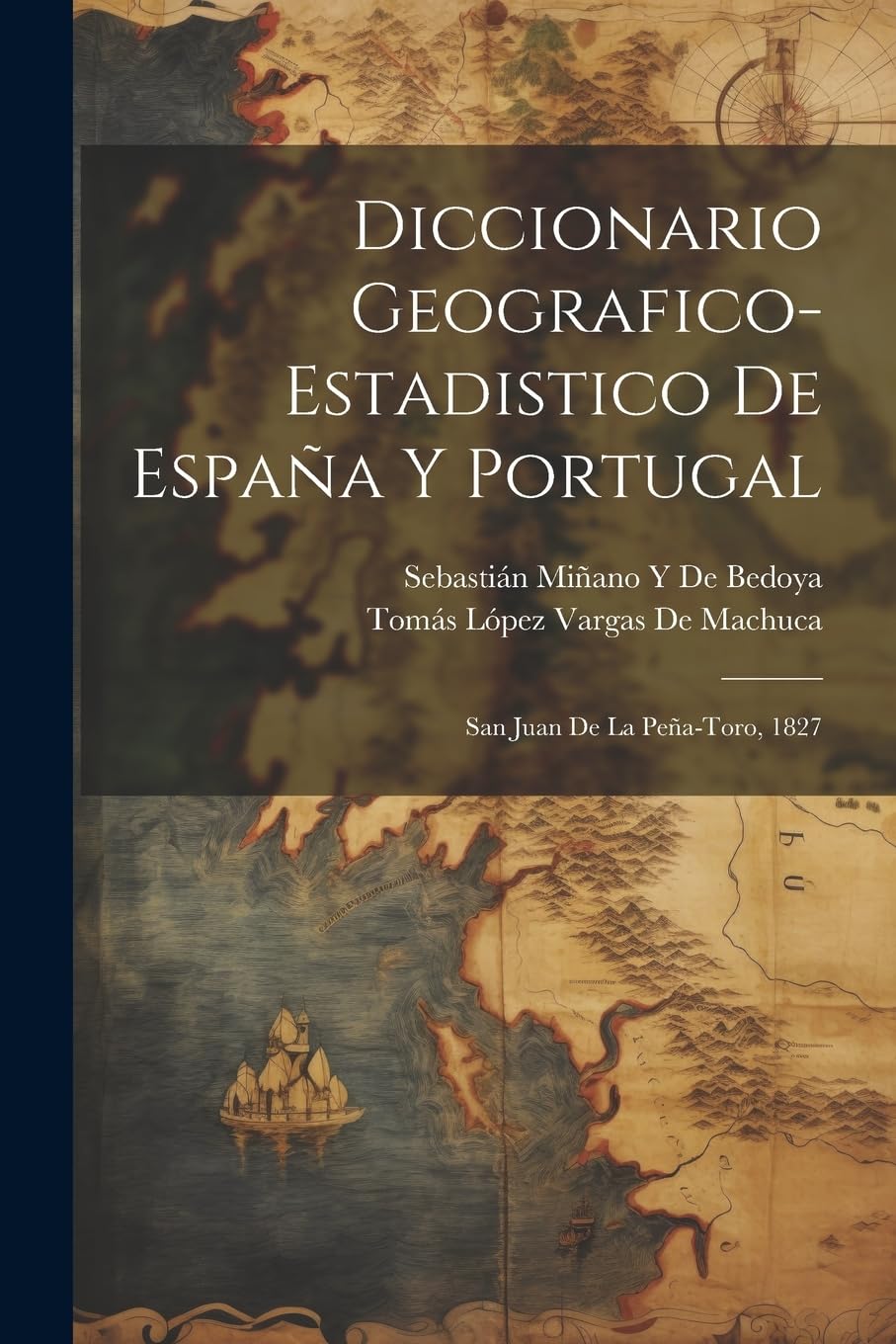 Diccionario Geografico-Estadistico De España Y Portugal: San Juan De La Peña-Toro, 1827 Geology & Geography