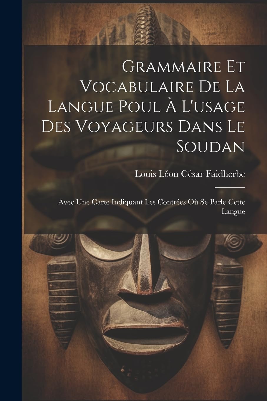 Grammaire Et Vocabulaire De La Langue Poul À L'usage Des Voyageurs Dans Le Soudan: Avec Une Carte Indiquant Les Contrées Où Se Parle Cette Langue Foreign Languages ​​& Dictionaries