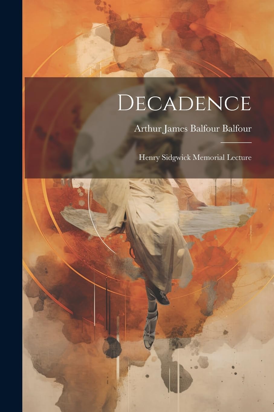 Decadence: Henry Sidgwick Memorial Lecture Philosophy