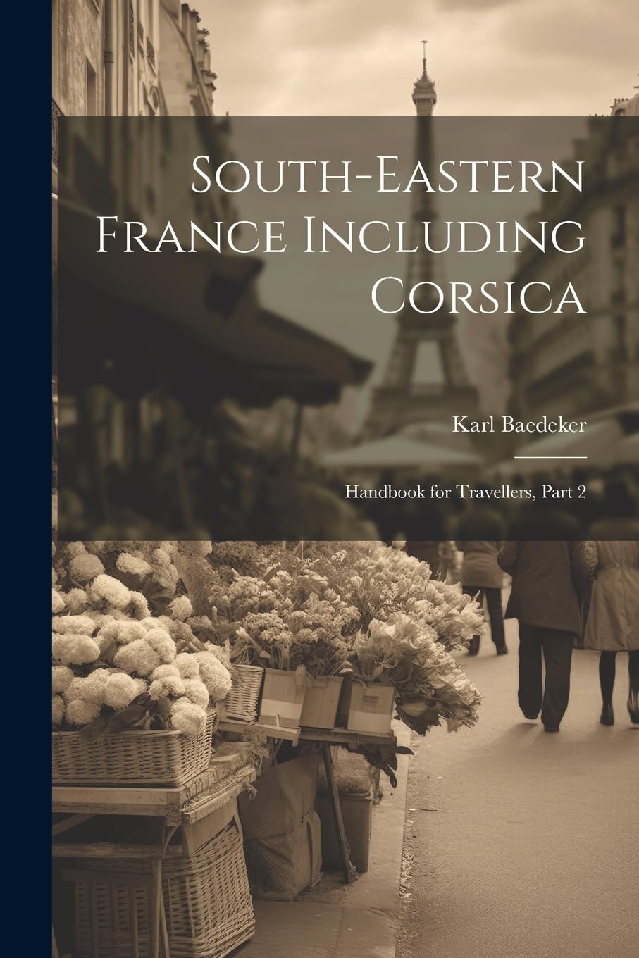 South-Eastern France Including Corsica: Handbook for Travellers, Part 2 Leisure, Home & Garden