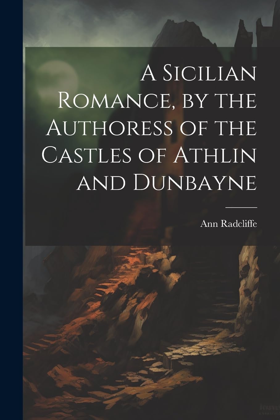 A Sicilian Romance, by the Authoress of the Castles of Athlin and Dunbayne Classics