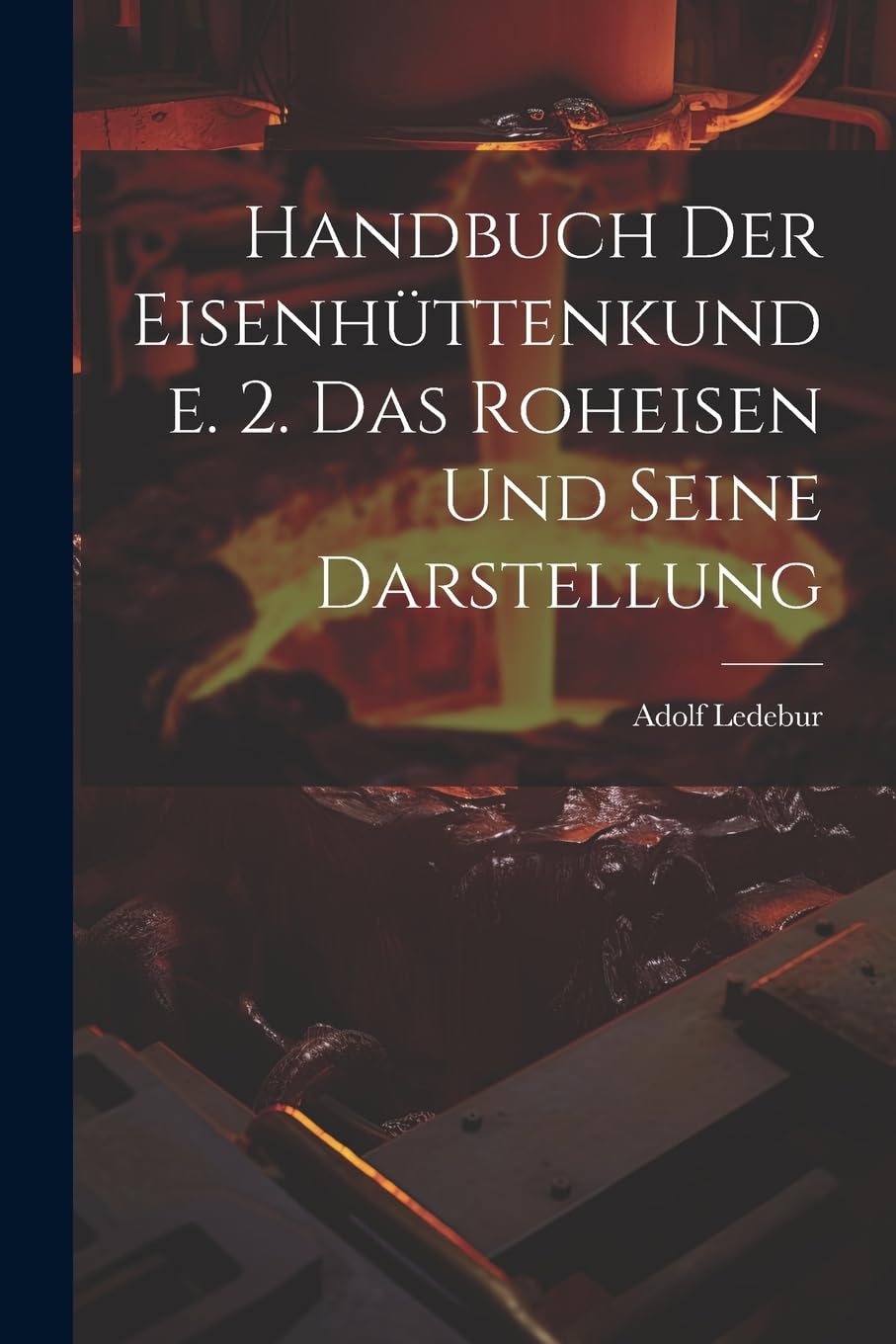 Handbuch Der Eisenhüttenkunde. 2. Das Roheisen Und Seine Darstellung Books