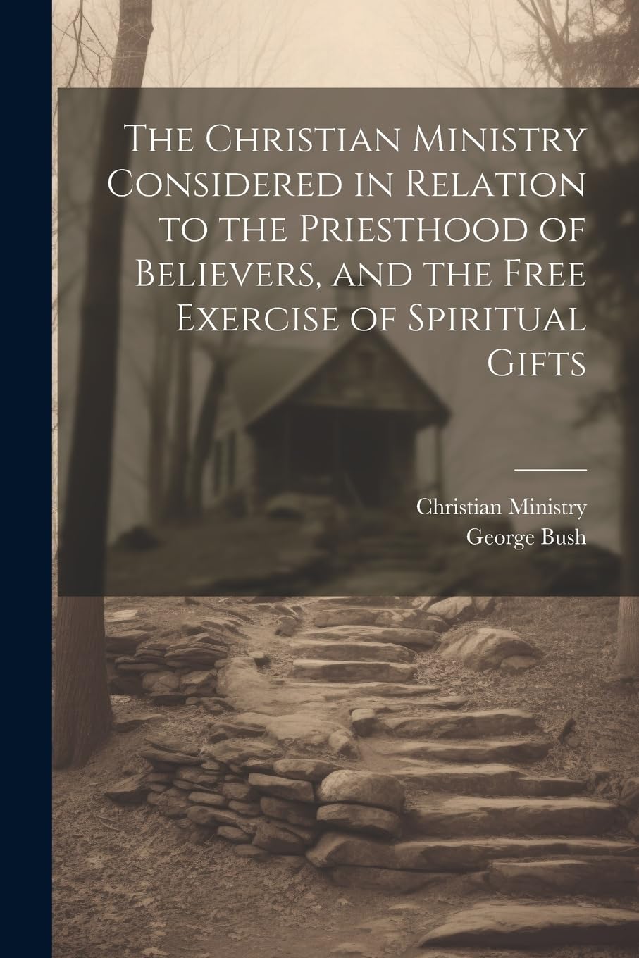 The Christian Ministry Considered in Relation to the Priesthood of Believers, and the Free Exercise of Spiritual Gifts Religion & Esotericism