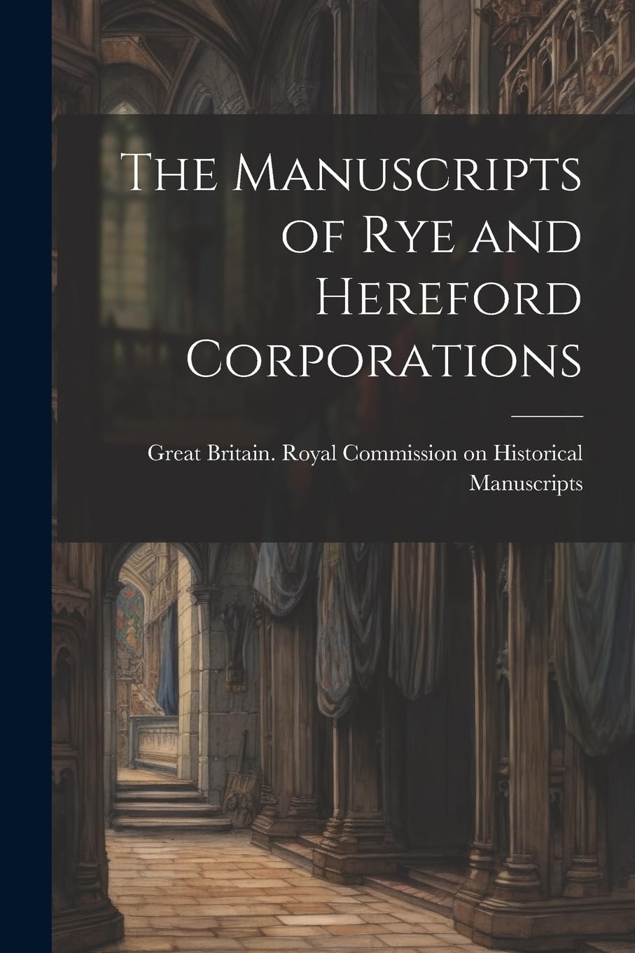 The Manuscripts of Rye and Hereford Corporations Politics & History