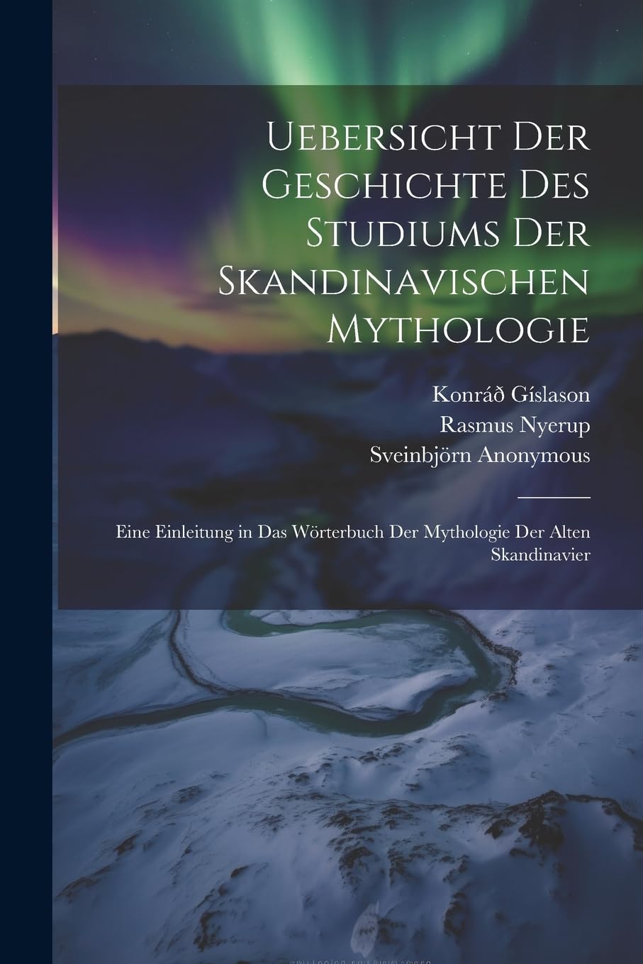 Uebersicht Der Geschichte Des Studiums Der Skandinavischen Mythologie: Eine Einleitung in Das Wörterbuch Der Mythologie Der Alten Skandinavier Politics & History