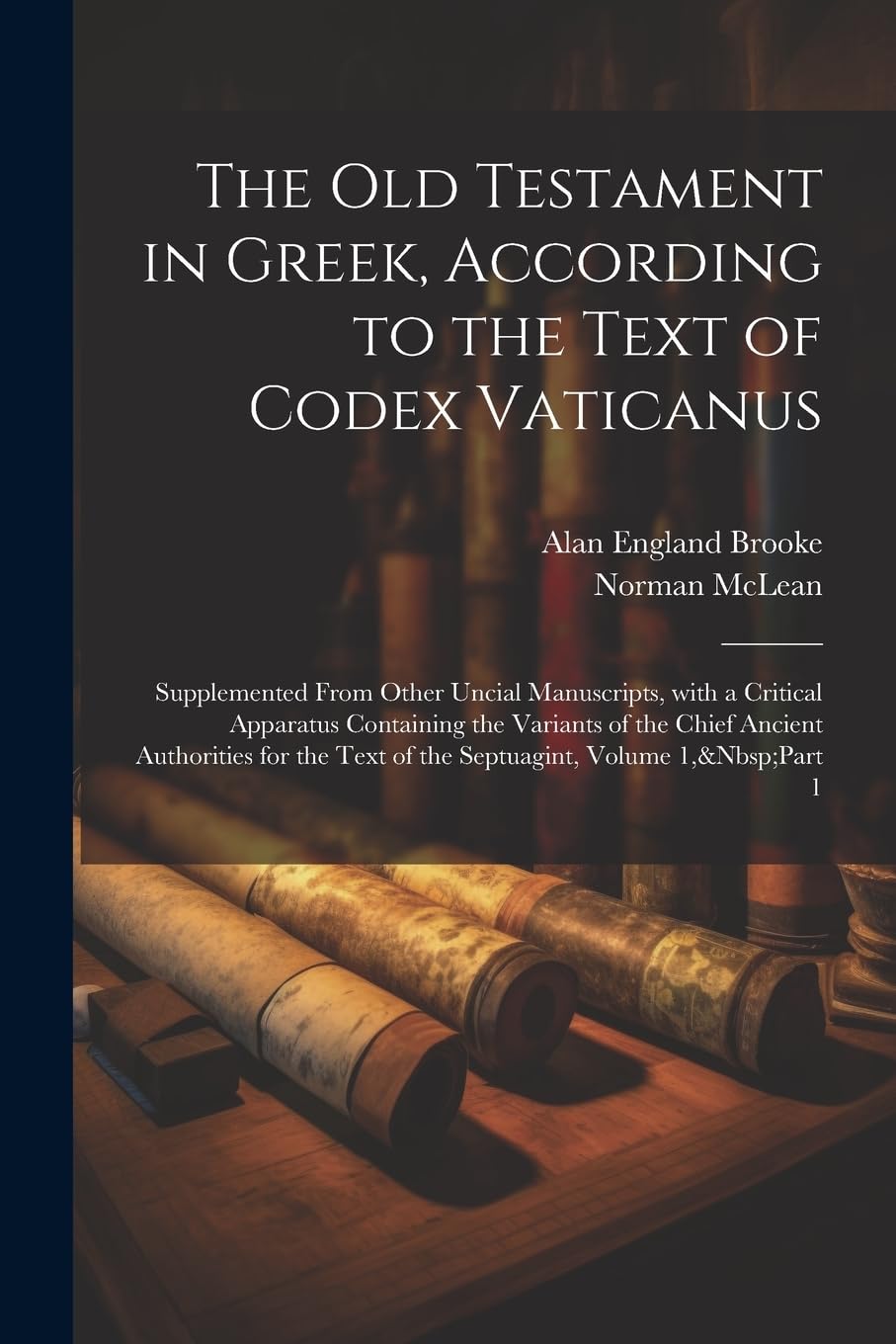 The Old Testament in Greek, According to the Text of Codex Vaticanus: Supplemented from Other Uncial Manuscripts, with a Critical Apparatus Containing ... the Text of the Septuagint, Volume 1, Part 1 Politics & History