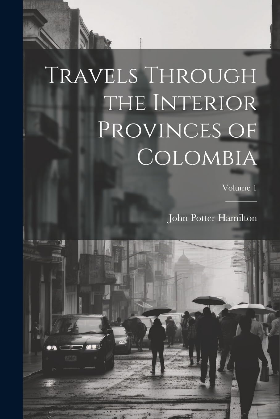 Travels Through the Interior Provinces of Colombia; Volume 1 Leisure, Home & Garden
