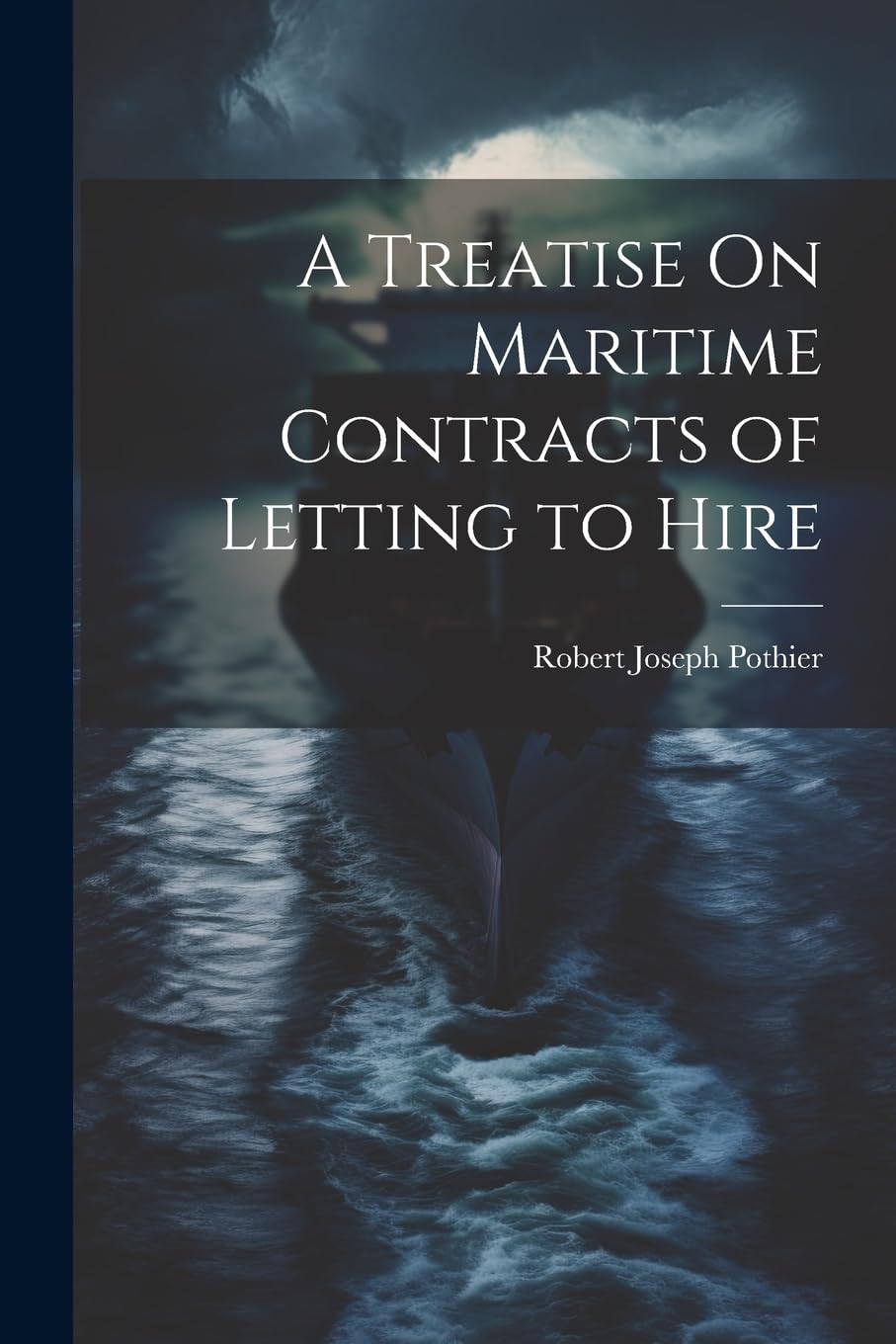 A Treatise On Maritime Contracts of Letting to Hire Law