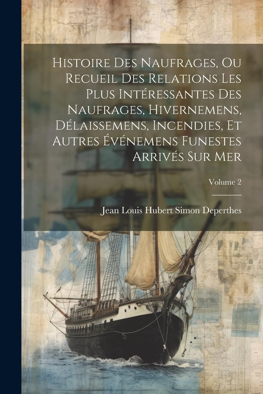 Histoire Des Naufrages, Ou Recueil Des Relations Les Plus Intéressantes Des Naufrages, Hivernemens, Délaissemens, Incendies, Et Autres Événemens Funestes Arrivés Sur Mer; Volume 2 Contemporary literature Books