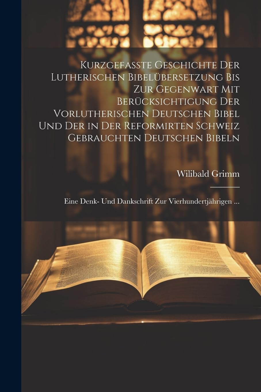 Kurzgefasste Geschichte Der Lutherischen Bibelübersetzung Bis Zur Gegenwart Mit Berücksichtigung Der Vorlutherischen Deutschen Bibel Und Der in Der ... Und Dankschrift Zur Vierhundertjährigen ... Foreign Languages ​​& Dictionaries