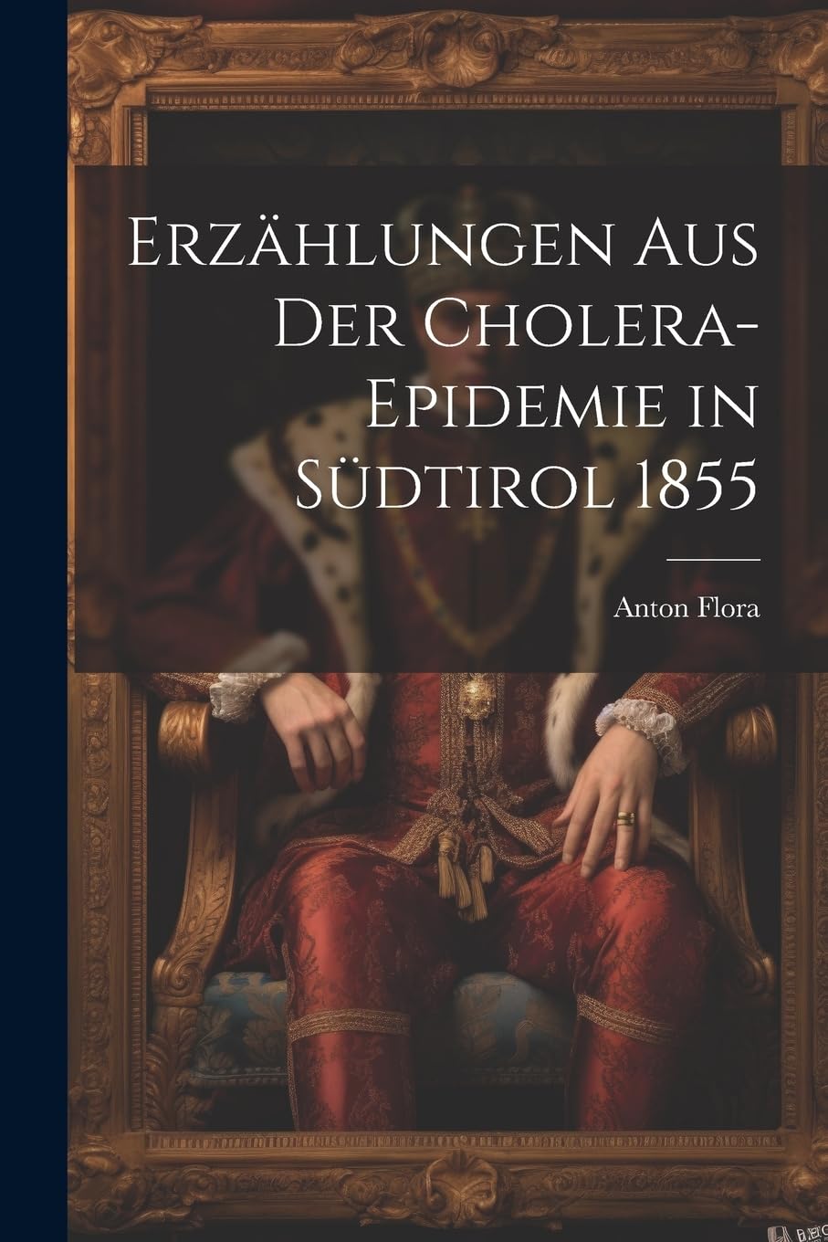 Erzählungen Aus Der Cholera-Epidemie in Südtirol 1855 Historical Fiction