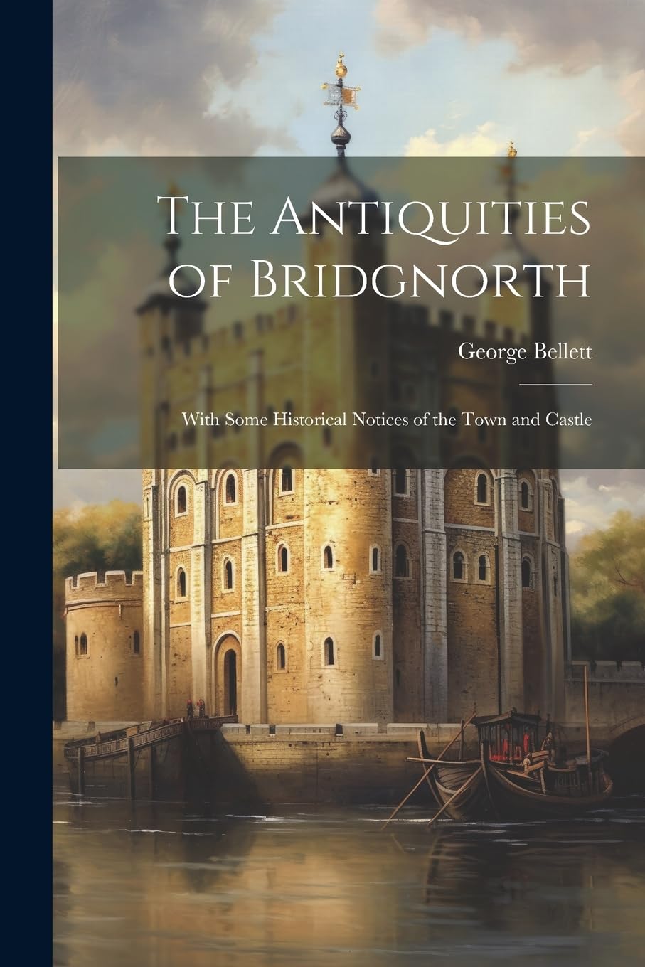 The Antiquities of Bridgnorth: With Some Historical Notices of the Town and Castle Politics & History