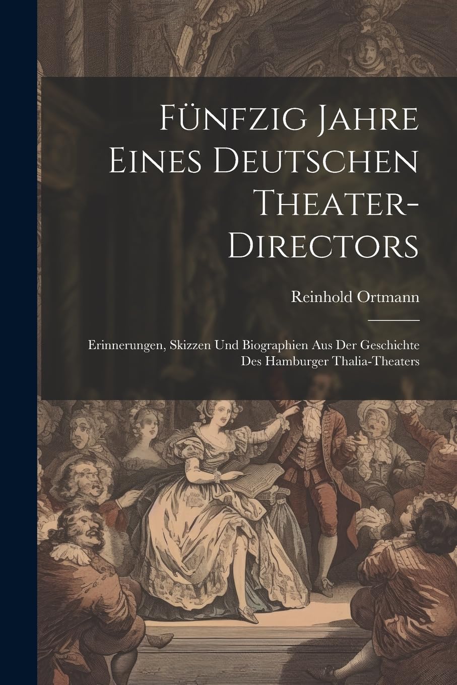 Fünfzig Jahre Eines Deutschen Theater-Directors: Erinnerungen, Skizzen Und Biographien Aus Der Geschichte Des Hamburger Thalia-Theaters Books