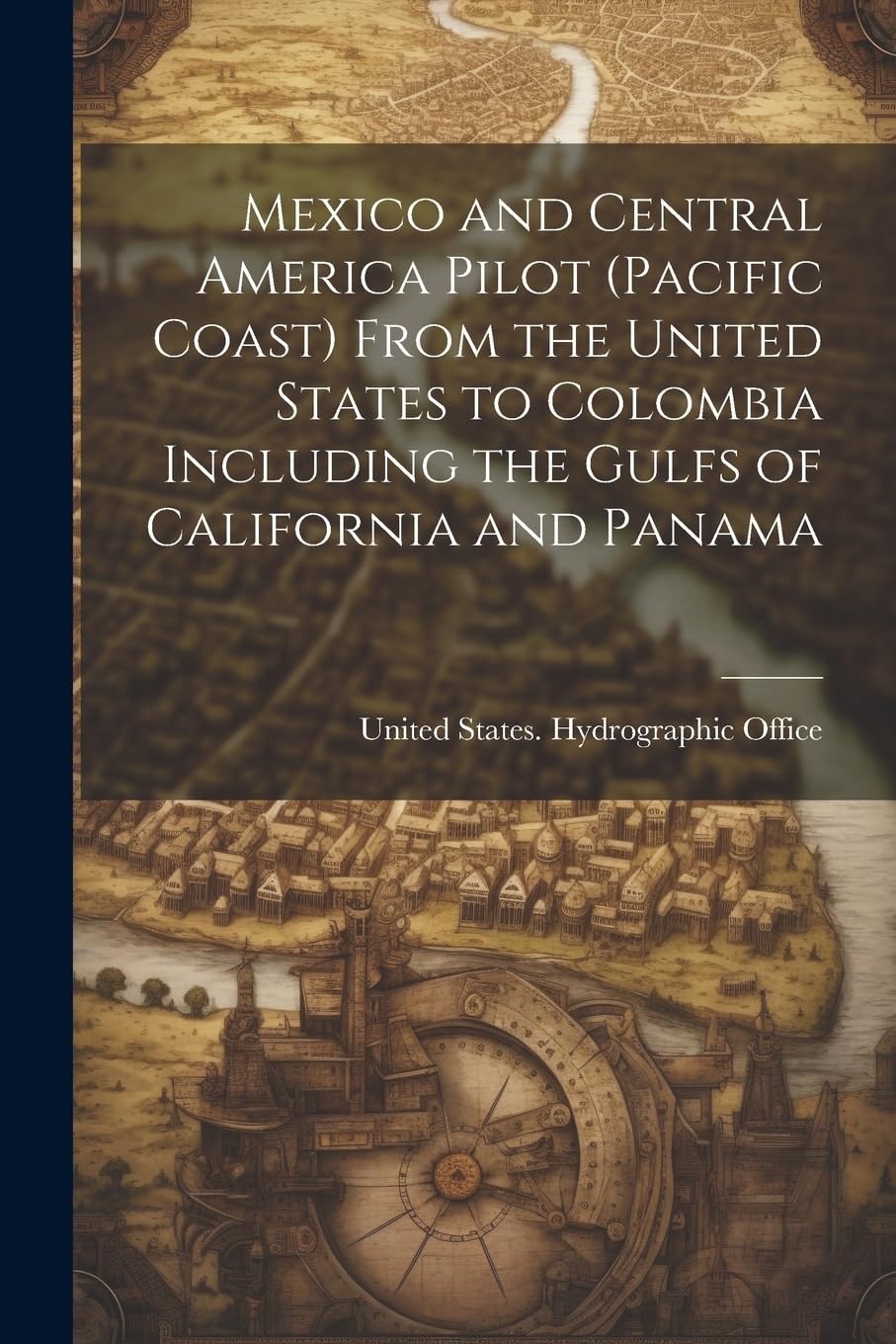 Mexico and Central America Pilot (Pacific Coast) From the United States to Colombia Including the Gulfs of California and Panama Contemporary literature Books