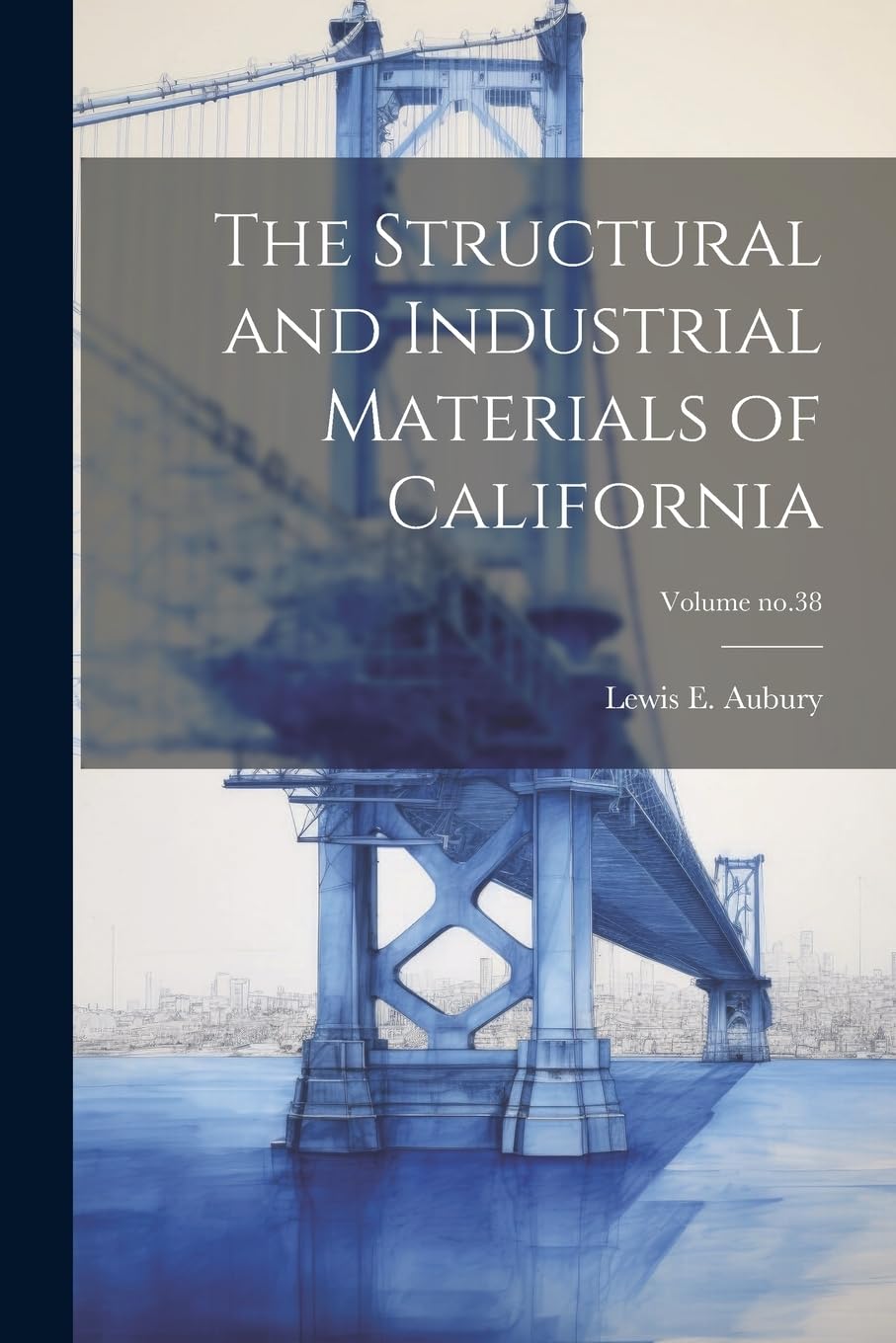 The Structural and Industrial Materials of California; Volume no.38 Business & Technology
