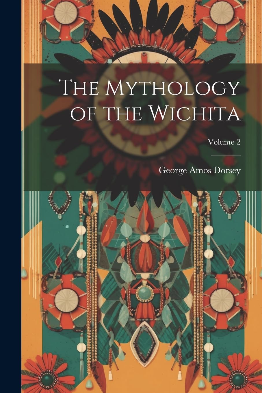 The Mythology of the Wichita; Volume 2 Social Sciences