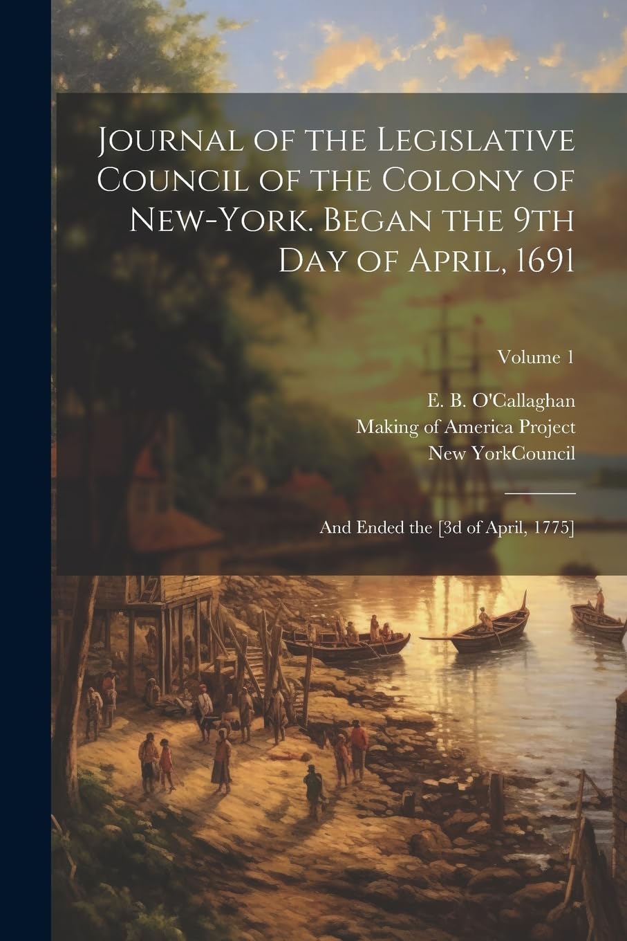 Journal of the Legislative Council of the Colony of New-York. Began the 9th Day of April, 1691; and Ended the ; Volume 1 Politics & History