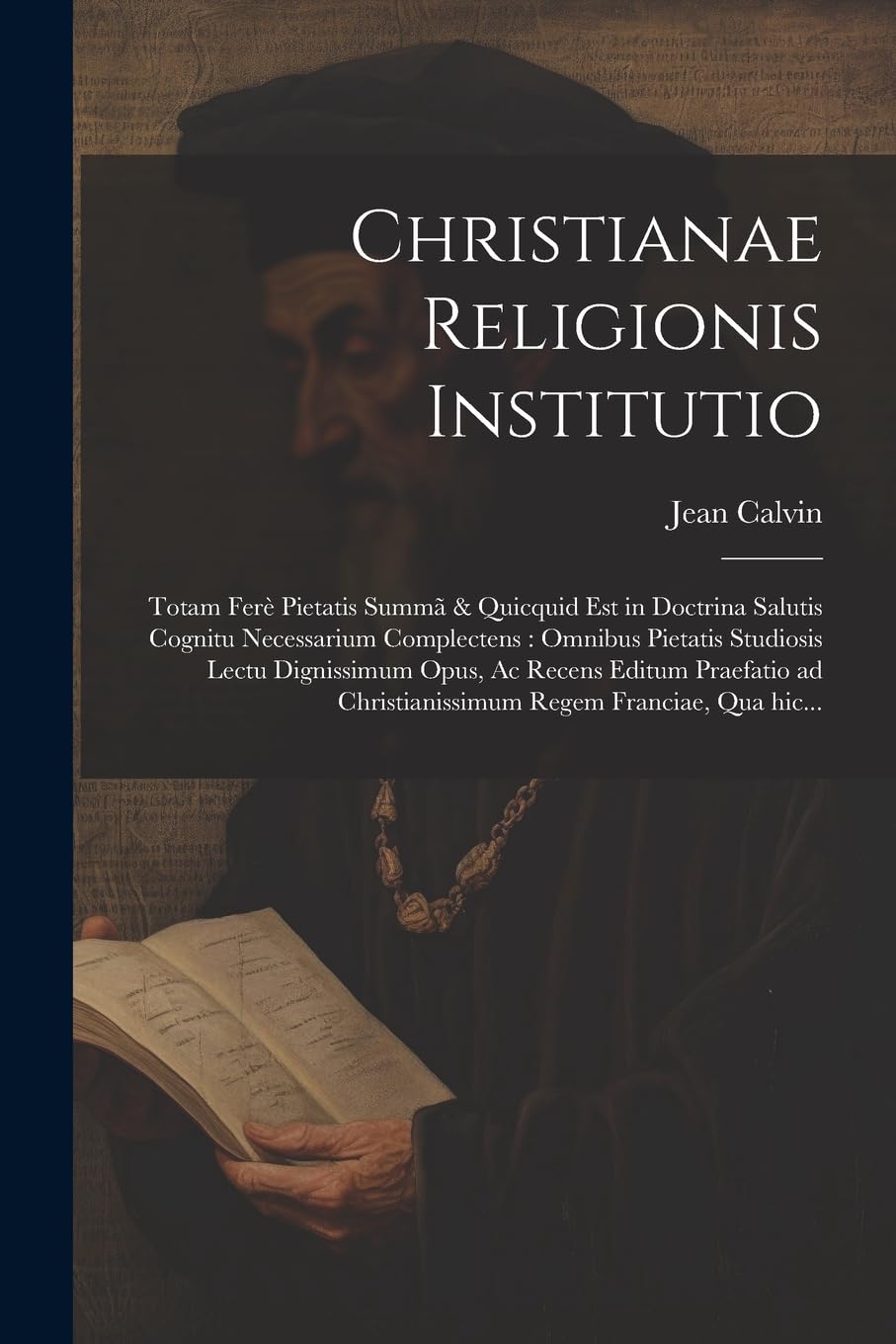 Christianae religionis institutio: Totam ferè pietatis summã & quicquid est in doctrina salutis cognitu necessarium complectens: omnibus pietatis stud Politics & History