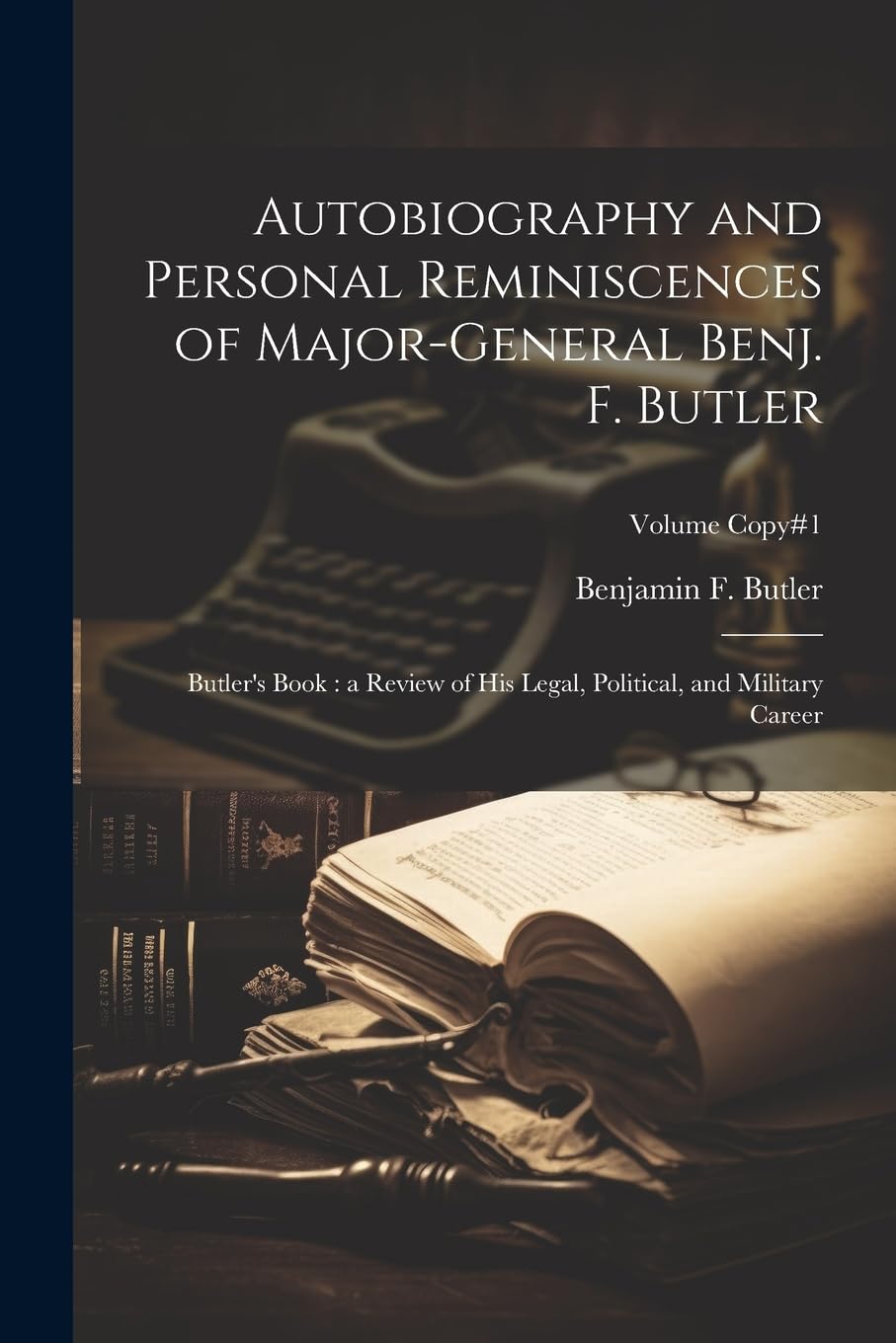 Autobiography and Personal Reminiscences of Major-General Benj. F. Butler: Butler's Book: a Review of His Legal, Political, and Military Career; Volum Memories