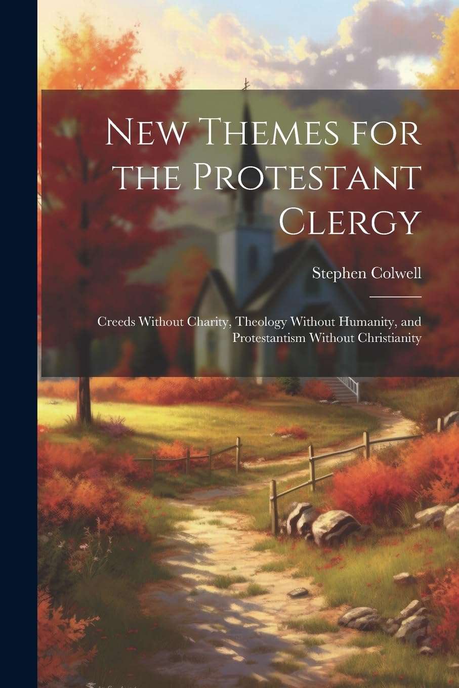 New Themes for the Protestant Clergy: Creeds Without Charity, Theology Without Humanity, and Protestantism Without Christianity Politics & History