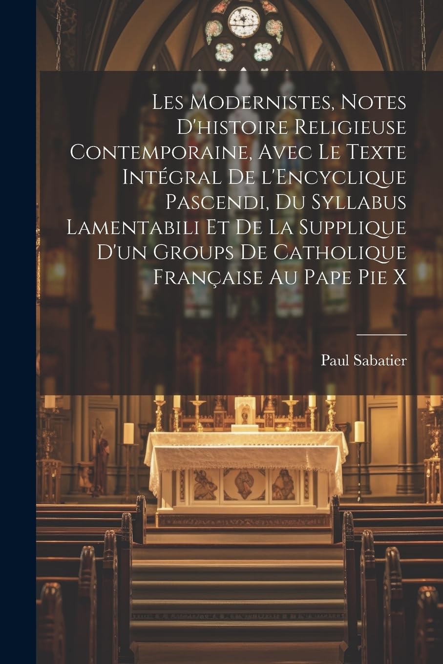 Les modernistes, notes d'histoire religieuse contemporaine, avec le texte intégral de l'Encyclique Pascendi, du Syllabus Lamentabili et de la ... groups de Catholique française au pape Pie X Politics & History