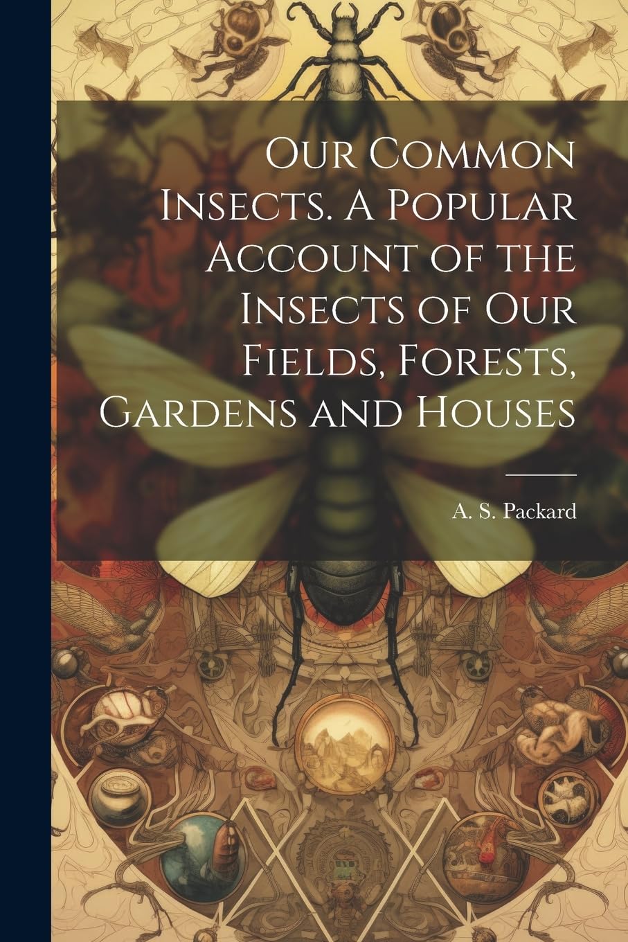Our Common Insects. A Popular Account of the Insects of Our Fields, Forests, Gardens and Houses Mathematics