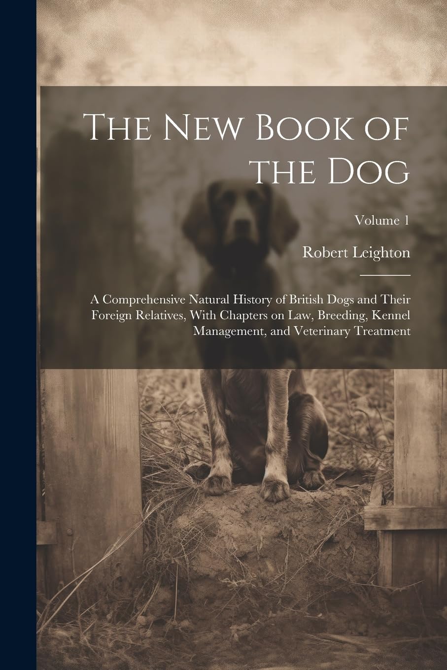 The New Book of the Dog: A Comprehensive Natural History of British Dogs and Their Foreign Relatives, With Chapters on Law, Breeding, Kennel Management, and Veterinary Treatment; Volume 1 Pets