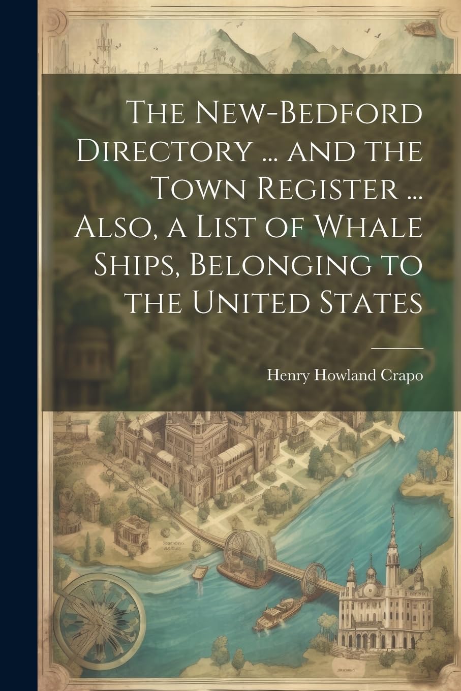 The New-Bedford Directory ... and the Town Register ... Also, a List of Whale Ships, Belonging to the United States Reference Books