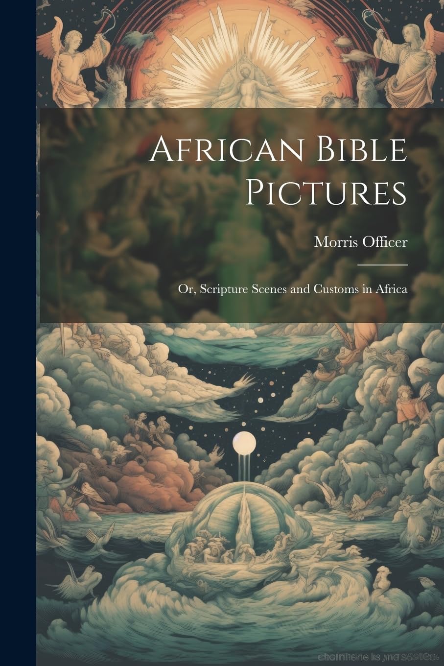 African Bible Pictures; or, Scripture Scenes and Customs in Africa Politics & History