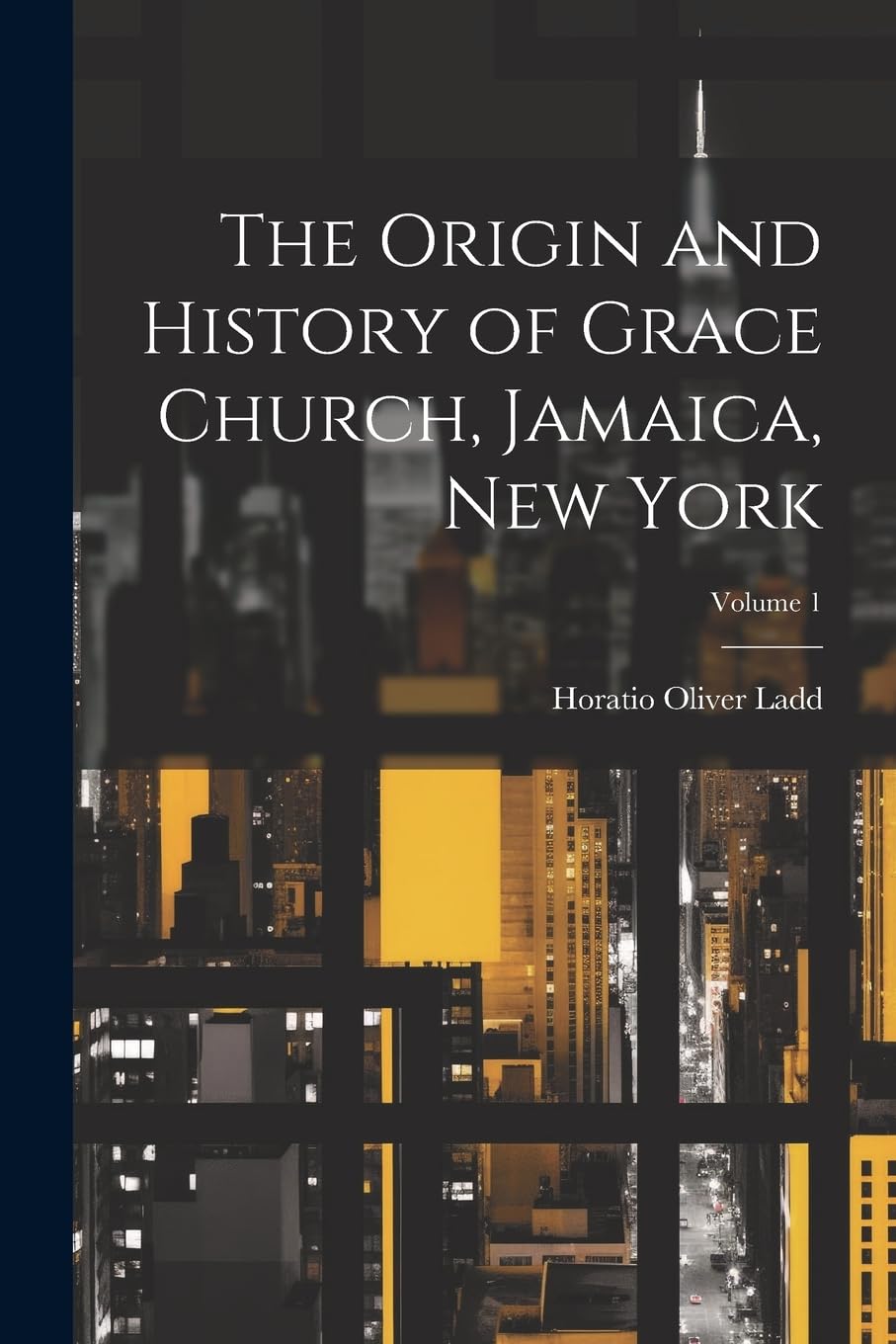 The Origin and History of Grace Church, Jamaica, New York; Volume 1 Politics & History