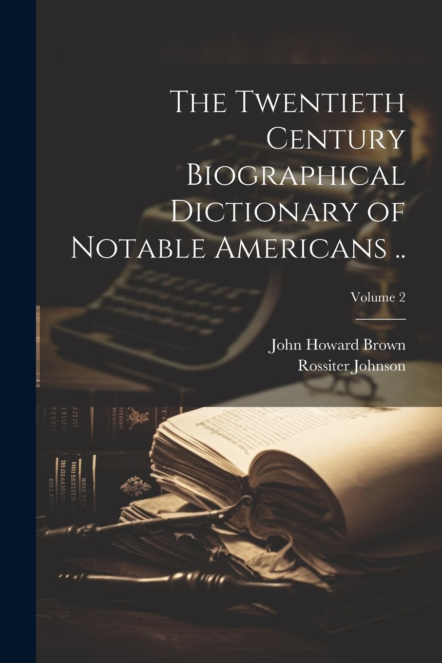 The Twentieth Century Biographical Dictionary of Notable Americans ..; Volume 2 Memories