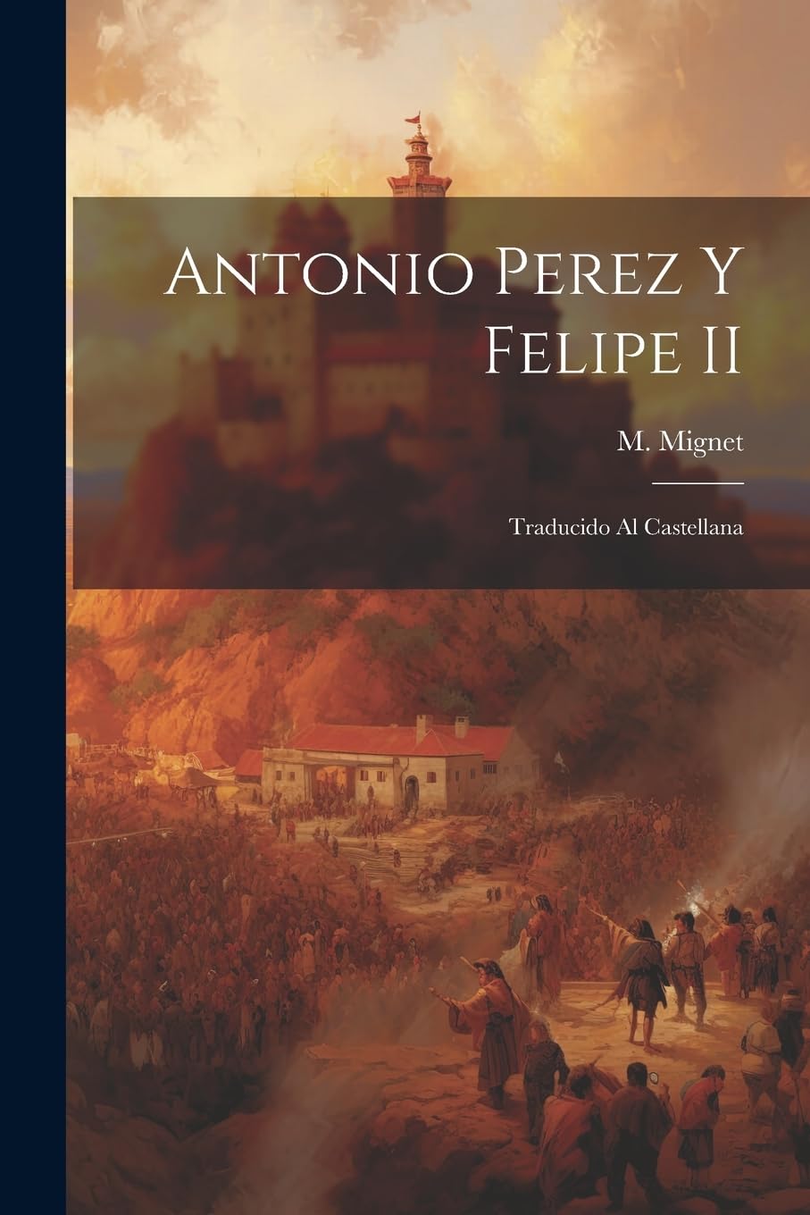 Antonio Perez y Felipe II: Traducido al Castellana Politics & History